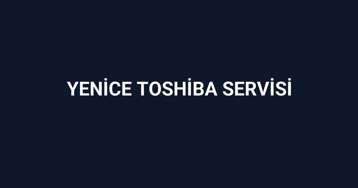 Yenice Toshiba Servisi